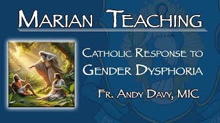 Catholic Response to Gender Dysphoria  Marian Teaching  Fr Andy Davy MIC [upl. by Hassin]