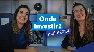 Onde investir em maio 2024 Cenário macro e produtos recomendados para cada perfil [upl. by Romelle]