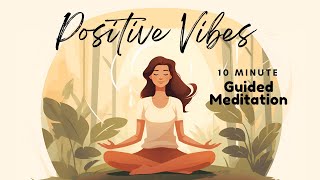 10 Minute Guided Meditation for Positive Vibes  Daily Meditation [upl. by Eelah]