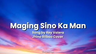 MAGING SINO KA MAN LYRICS SONG BY REY VALERA  COVER BY JHINO BILBAO [upl. by Kori]