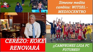 HABLA CEREZO SOBRE RENOVACIONES EL ATLETI CAMPEON DE LA LIGA FC FUTURES Y SIMEONE MEDITA CAMBIOS [upl. by Rosalba]