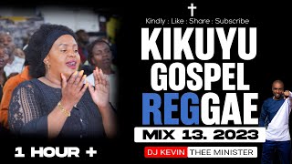 BEST KIKUYU GOSPEL REGGAE MIX 13 2023  DJ KEVIN THEE MINISTER [upl. by Guillemette]