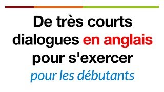 De très courts dialogues en anglais pour sexercer pour les débutants [upl. by Arakaj]