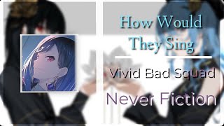 How Would Vivid Bad Squad Sing Never Fiction  Distribution by Haylee [upl. by Lafleur791]