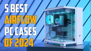 Top 5 Best Airflow PC Cases 2024  Best Airflow PC Case 2024 [upl. by Lower602]