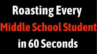 Roasting Every Middle School Student in 60 Seconds [upl. by Ayalat]