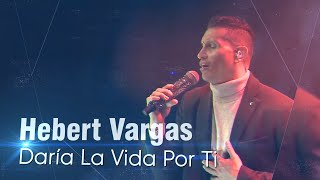 Hebert Vargas  Daria La Vida Por Ti  Concierto en Vivo [upl. by Lisandra]