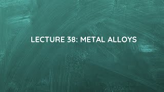 Lecture 38 Metal Alloys [upl. by Atig]