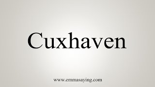 How To Say Cuxhaven [upl. by Seravat]