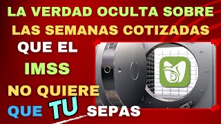 LA VERDAD OCULTA SOBRE LAS SEMANAS COTIZADAS QUE EL IMSS NO QUIERE QUE SEPAS [upl. by Drews]