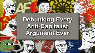 Debunking Every AntiCapitalist Argument Ever [upl. by Chara740]