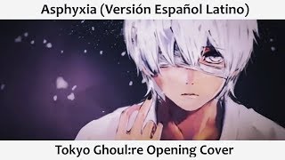 Asphyxia Versión Español Latino Tokyo Ghoulre OP [upl. by Eltotsira]