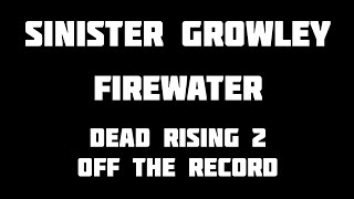 Sinister Growley Firewater Dead Rising 2 Off The Record [upl. by Ajram]