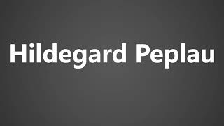 How To Pronounce Hildegard Peplau [upl. by Shorter559]