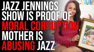 Jazz Jennings Show Is PROOF Of Moral Corruption In America Mother Is ABUSING Jazz [upl. by Honora104]