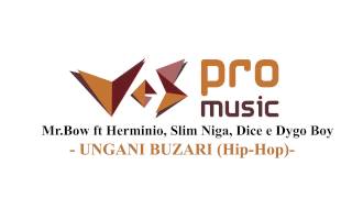 Mr Bow  Ungani Buzari ft Herminio Slim Niga Dice amp Dygo Boy [upl. by Rachel]