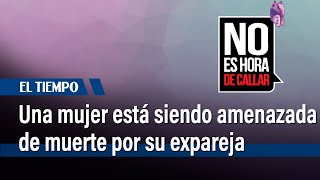 Una mujer denuncia que su vida está en riesgo y pide ayuda a las autoridades  El Tiempo [upl. by Guthrey]