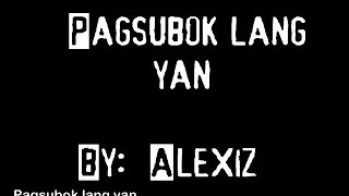 PAGSUBOK LANG YAN BY ALEXIZ OFFICAL LYRICS VIDEO [upl. by Ittap]