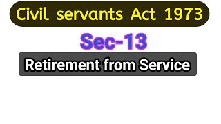 Retirement from Service Sec 13 Civil Servant Act 1973 [upl. by Tharp]