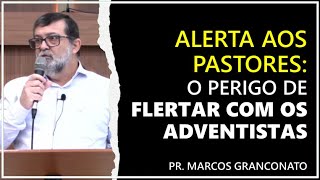 Alerta aos pastores  O perigo de flertar com os adventistas  Pr Marcos Granconato [upl. by Deni305]