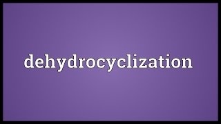 Dehydrocyclization Meaning [upl. by Dwayne917]