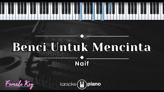 Benci Untuk Mencinta  Naif KARAOKE PIANO  FEMALE KEY [upl. by Halladba]