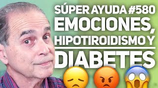 SÚPER AYUDA 580 Emociones Hipotiroidismo y Diabetes [upl. by Sinnaoi677]