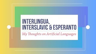 Interlingua Interslavic amp Esperanto My Thoughts on Artificial Languages [upl. by Isolde]