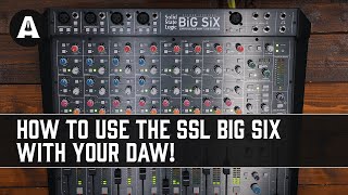 How to Use the SSL BiG SiX with Your DAW [upl. by Polard]