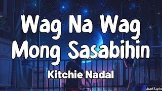 Wag Na Wag Mong Sasabihin Lyrics  Kitchie Nadal [upl. by Noiek859]