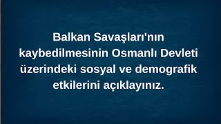 Balkan Savaşlarının kaybedilmesinin Osmanlı Devleti üzerindeki sosyal ve demografik açıklayınız [upl. by Nylirac]