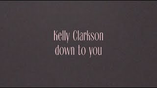 Kelly Clarkson  down to you Official Lyric Video [upl. by Florie]