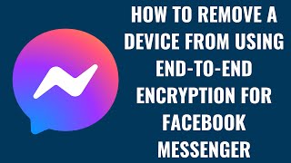 How to Remove a Device from Using EndtoEnd Encryption for Facebook Messenger [upl. by Ardaed]