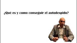 AUTODESPIDO ¿Qué es y como conseguir un autodespido [upl. by Neil985]