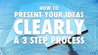 How to Present Your Ideas Clearly  A 3 Step Process [upl. by Latsyek]