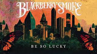 Blackberry Smoke  Be So Lucky Official Audio [upl. by Marsh234]