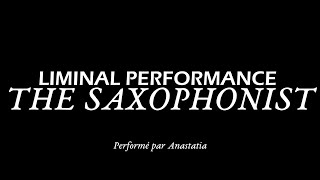 THE SAXOPHONIST Extrait  LIMINALS PERFORMANCES [upl. by Ahcropal]