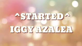 STARTED  IGGY AZALEA LYRICS [upl. by Dorette346]