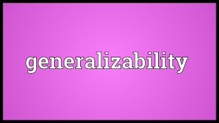 Generalizability Meaning [upl. by Rediah]