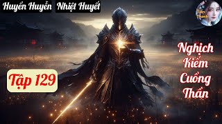 Tập 129 Nghịch Kiếm Cuồng Thần  Chương 1100011087  Truyện Huyền Huyễn Nhiệt Huyết Hay nhất [upl. by Ssyla]