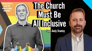 Andy Stanley Says the Church Must Be All Inclusive  Big Difference Between Biblical amp Christlike [upl. by Dwan]