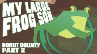 My Large Frog Son  Donut County part 2 [upl. by Yelhs]