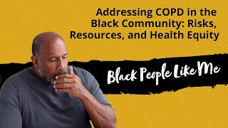 Addressing COPD in the Black Community Risks Resources and Health Equity [upl. by Jasun111]