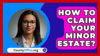 How To Claim Your Minor Estate  CountyOfficeorg [upl. by Jovia]