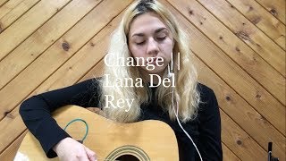 Change  Lana Del Rey  Acoustic Cover [upl. by Lotsyrk]