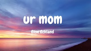 ur mom  Elise Ecklund Lyrics [upl. by Loris]