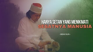 HANYA SETAN YANG MENIKMATI SESATNYA MANUSIA  MBAH NUN [upl. by Idarb]