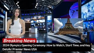 2024 Olympics Opening Ceremony How to Watch Start Time and Key Details  Premier News USA [upl. by Aneled]