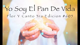 Yo Soy El Pan De Vida  Flor Y Canto 3ra Edición 605 [upl. by Evander]