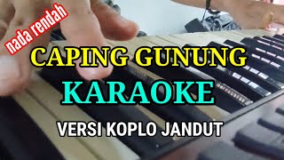 CAPING GUNUNG  KARAOKE  NADA RENDAH VERSI KOPLO JANDUT [upl. by Windsor204]